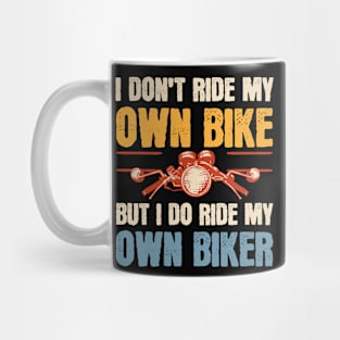 I Don't Ride My Own Bike But I Do Ride My Own Biker Mug